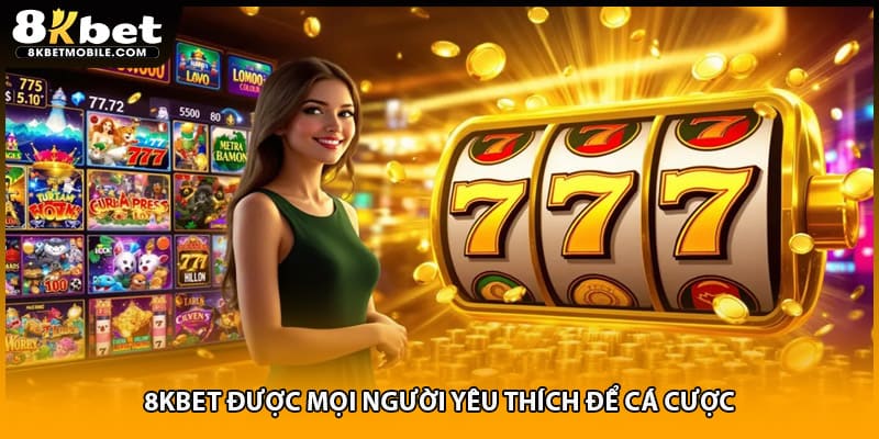 8KBET được mọi người yêu thích để cá cược