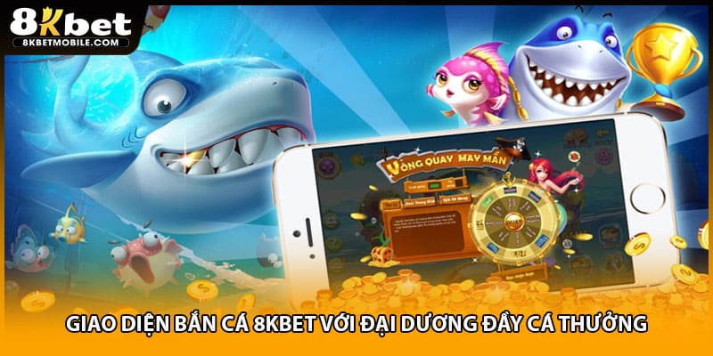 Giao diện bắn cá 8KBET với đại dương đầy cá thưởng